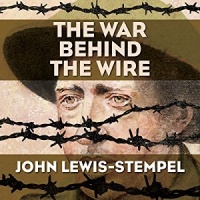 The War Behind the Wire written by John Lewis-Stempel performed by Michael Tudor Barnes on CD (Unabridged)